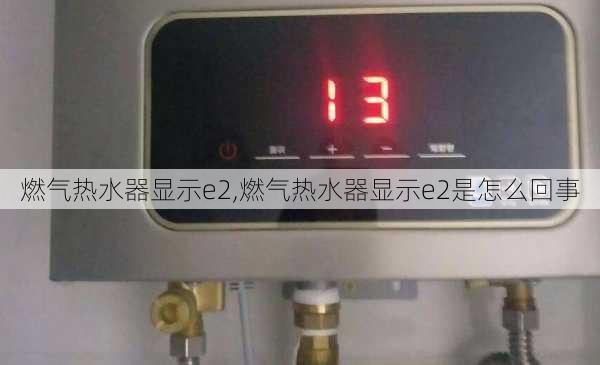 燃气热水器显示e2,燃气热水器显示e2是怎么回事