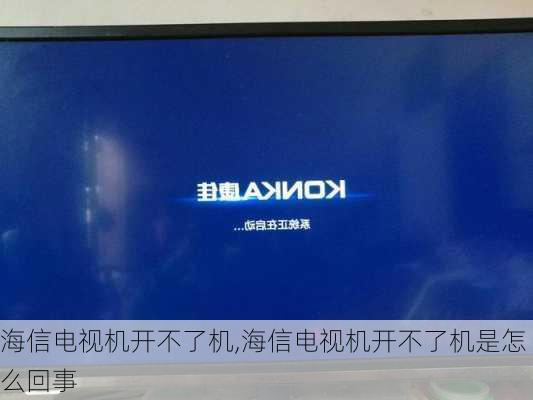 海信电视机开不了机,海信电视机开不了机是怎么回事