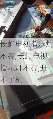 长虹电视指示灯不亮,长虹电视指示灯不亮,开不了机